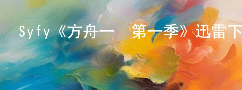 成臣的動漫綜藝大全,Syfy《方舟一號第一季》迅雷下載/在線觀看/百度云-魔幻/科幻-美劇天堂